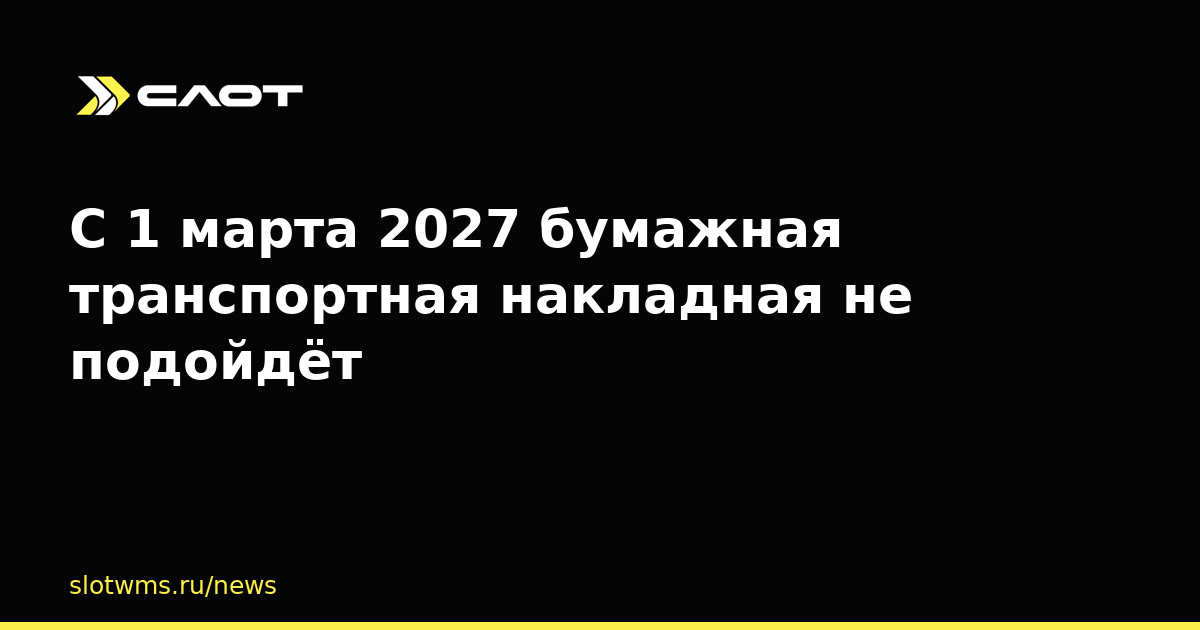 С 1 марта 2027 бумажная транспортная накладная не подойдёт